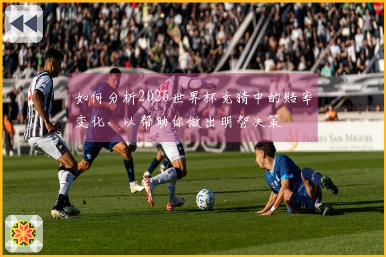 如何分析2026世界杯竞猜中的赔率变化，以帮助你做出明智决策