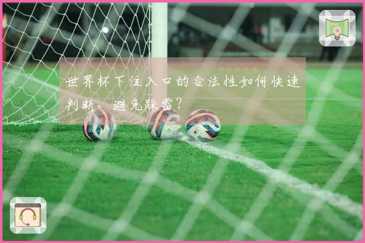 世界杯下注入口的合法性如何快速判断，避免踩雷？